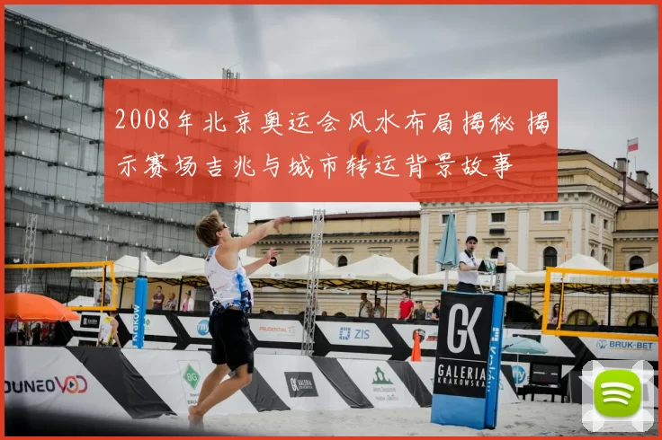 2008年北京奥运会风水布局揭秘 揭示赛场吉兆与城市转运背景故事