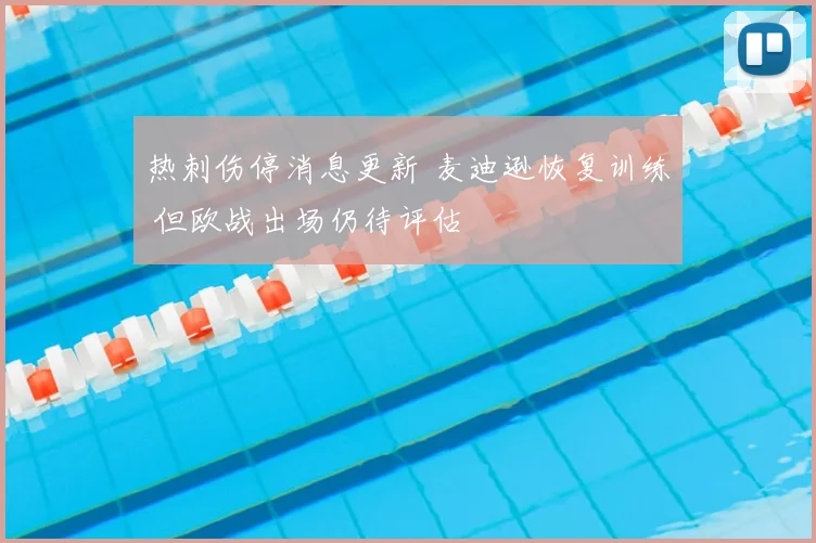 热刺伤停消息更新 麦迪逊恢复训练 但欧战出场仍待评估